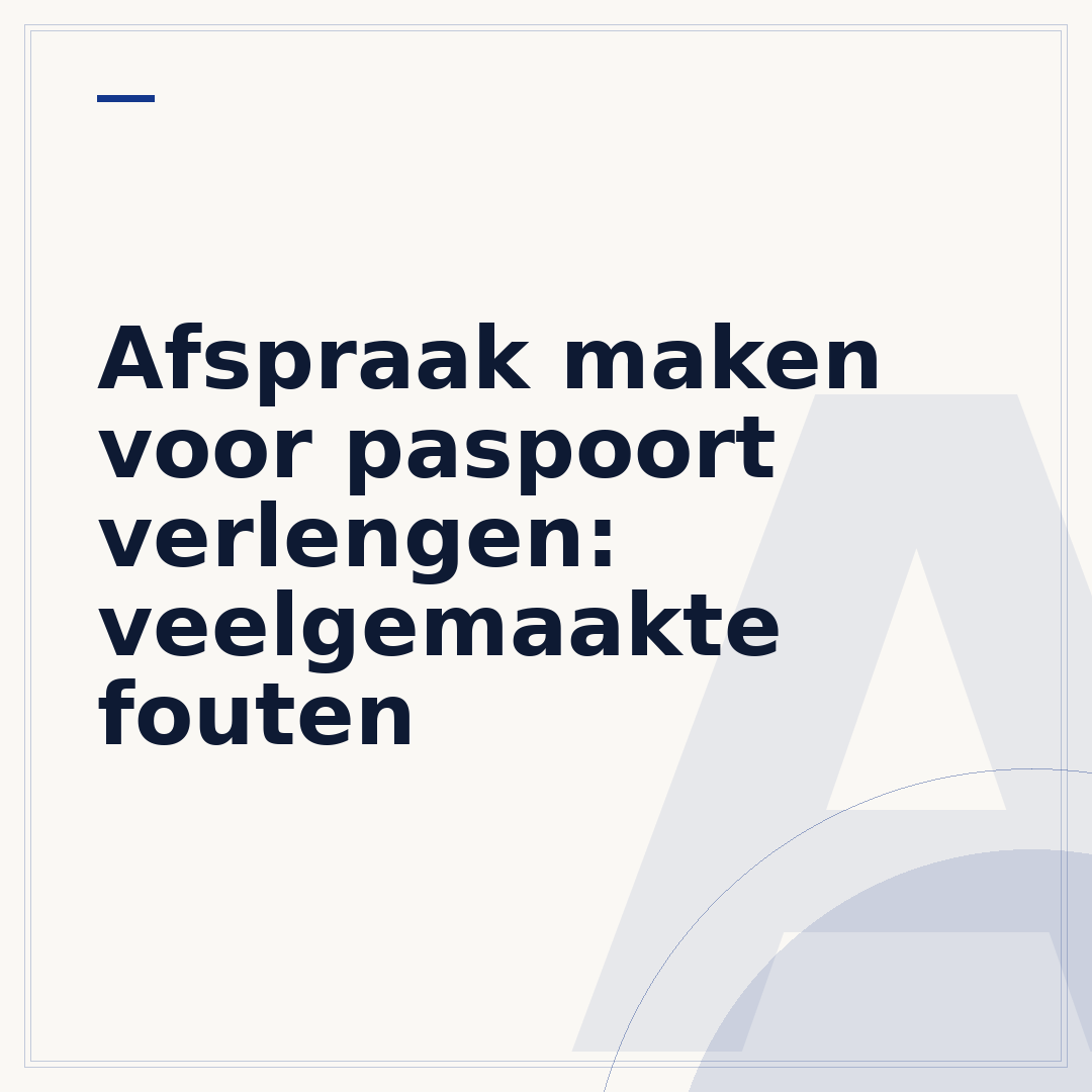 Afspraak maken voor paspoort verlengen: veelgemaakte fouten