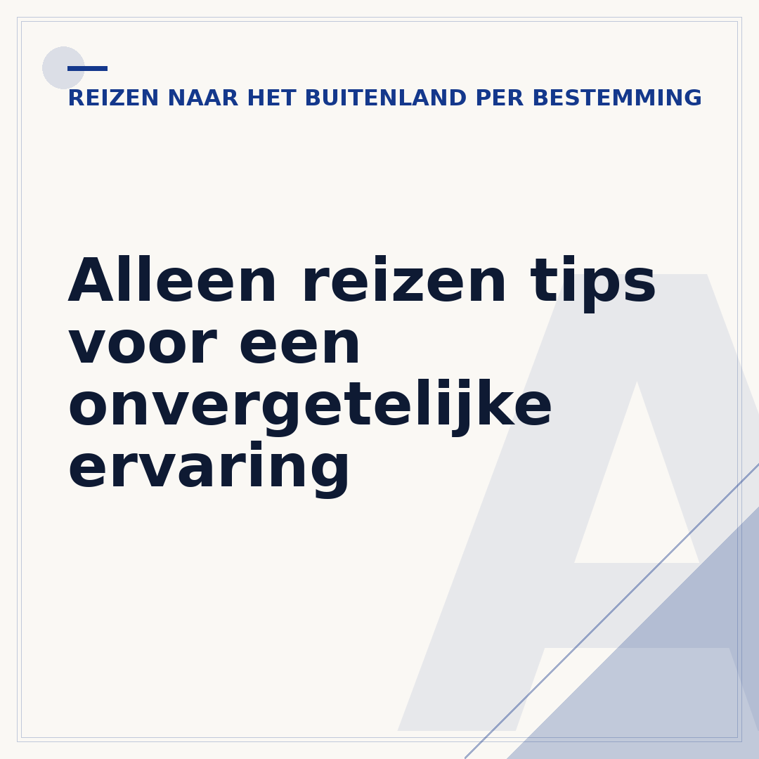 Alleen reizen tips voor een onvergetelijke ervaring