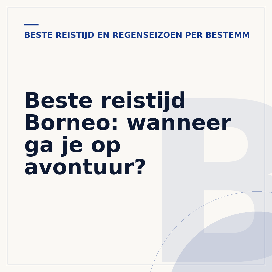 Beste reistijd Borneo: wanneer ga je op avontuur?