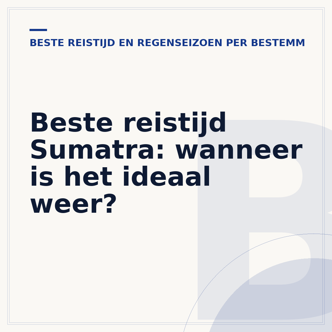 Beste reistijd Sumatra: wanneer is het ideaal weer?