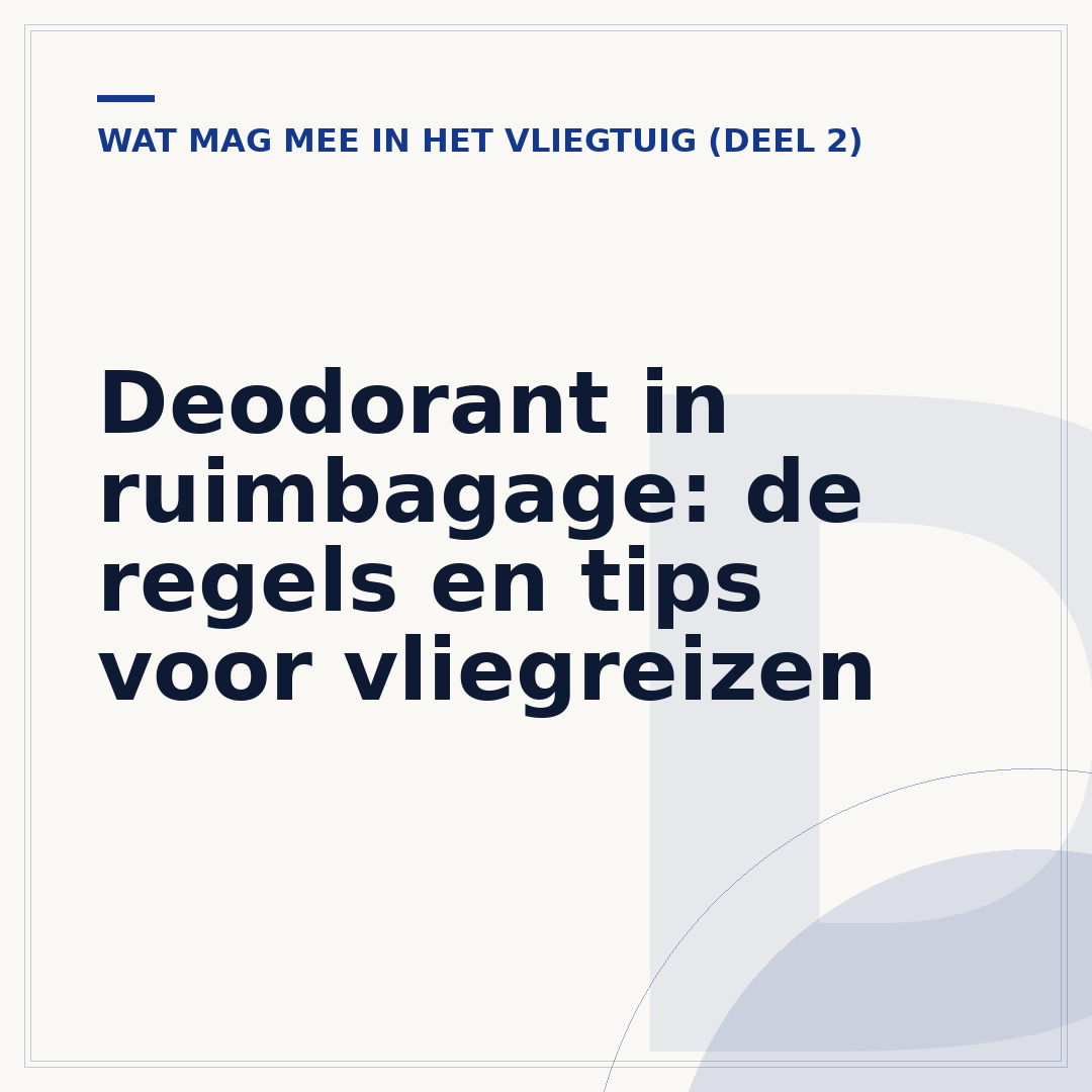 Deodorant in ruimbagage: de regels en tips voor vliegreizen
