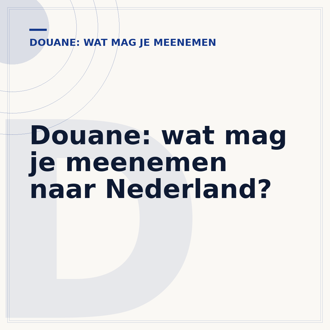 Douane: wat mag je meenemen naar Nederland?