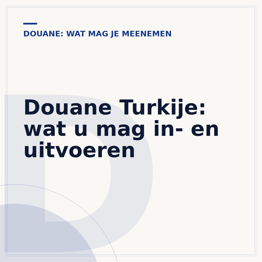 Douane Turkije: wat u mag in- en uitvoeren