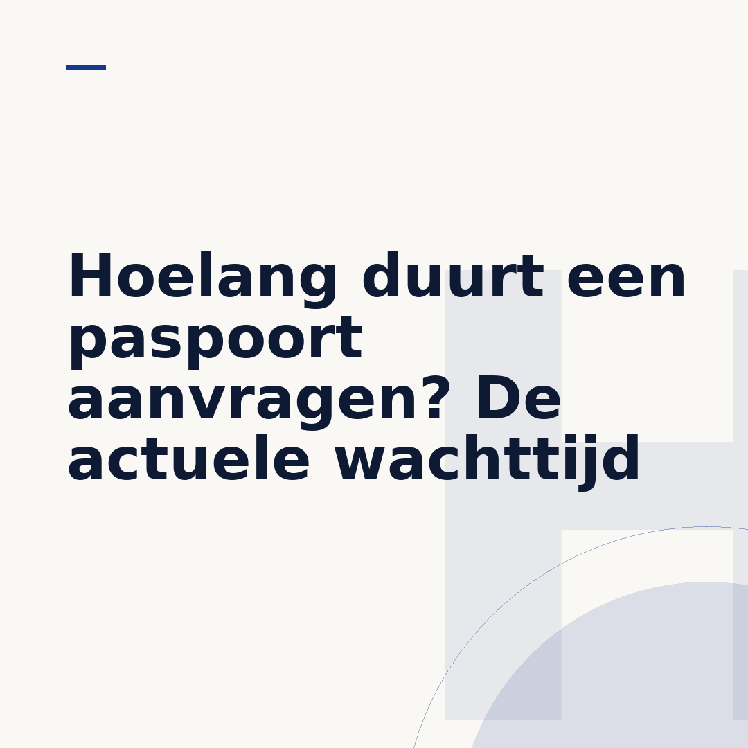 Hoelang duurt een paspoort aanvragen? De actuele wachttijd