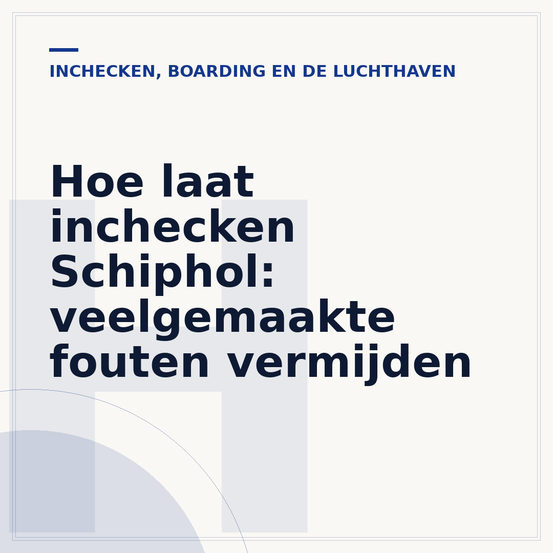 Hoe laat inchecken Schiphol: veelgemaakte fouten vermijden