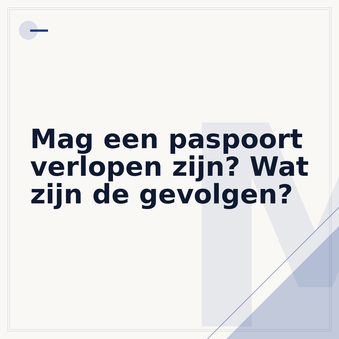 Mag een paspoort verlopen zijn? Wat zijn de gevolgen?