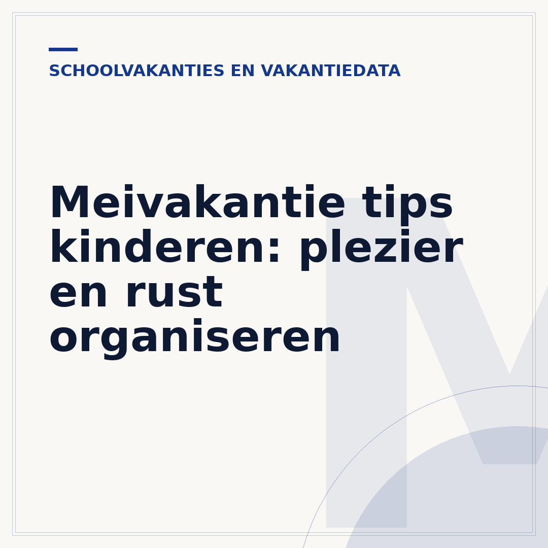 Meivakantie tips kinderen: plezier en rust organiseren