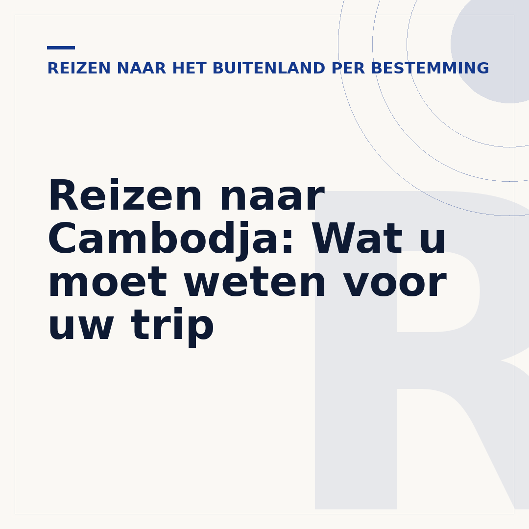 Reizen naar Cambodja: Wat u moet weten voor uw trip