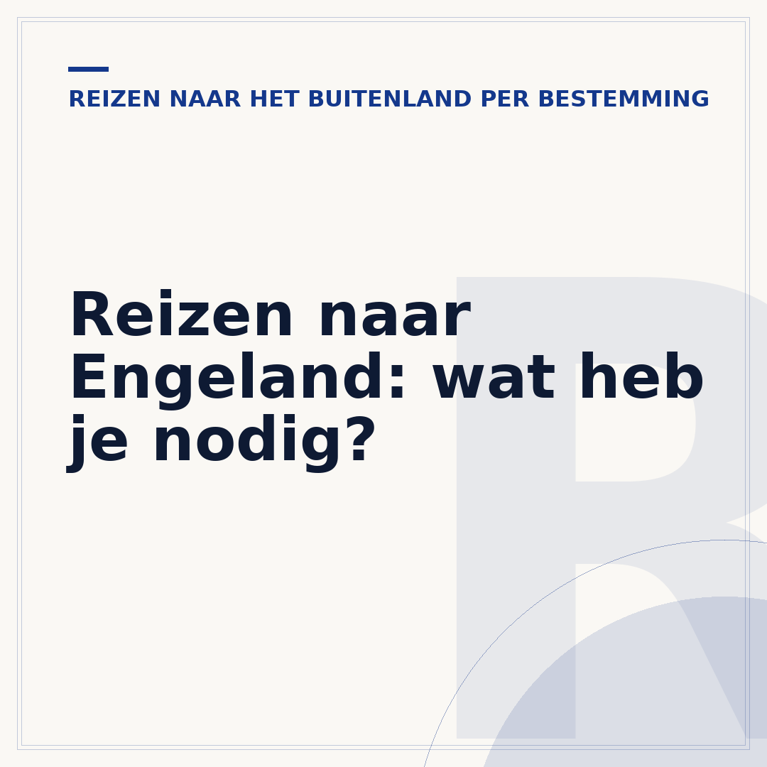 Reizen naar Engeland: wat heb je nodig?