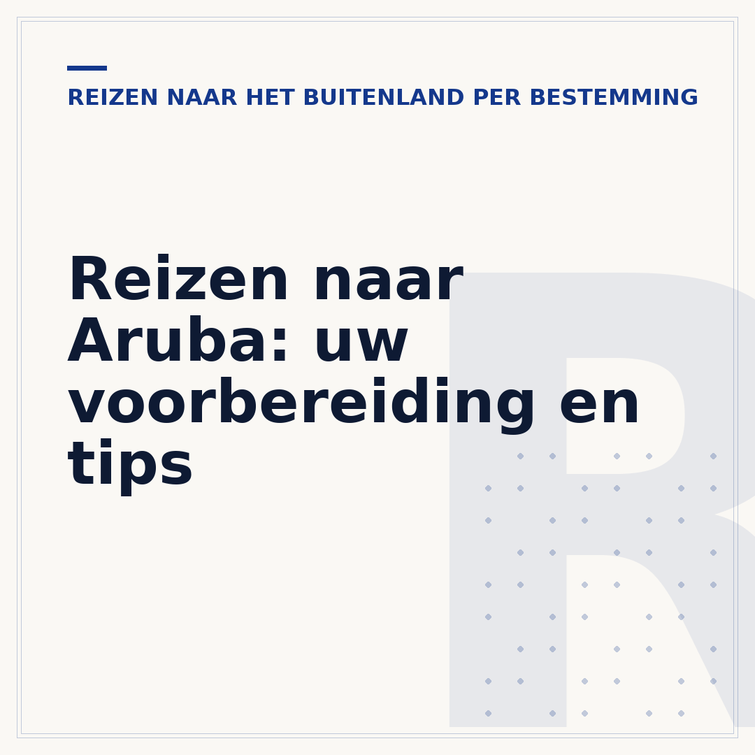 Reizen naar Aruba: uw voorbereiding en tips