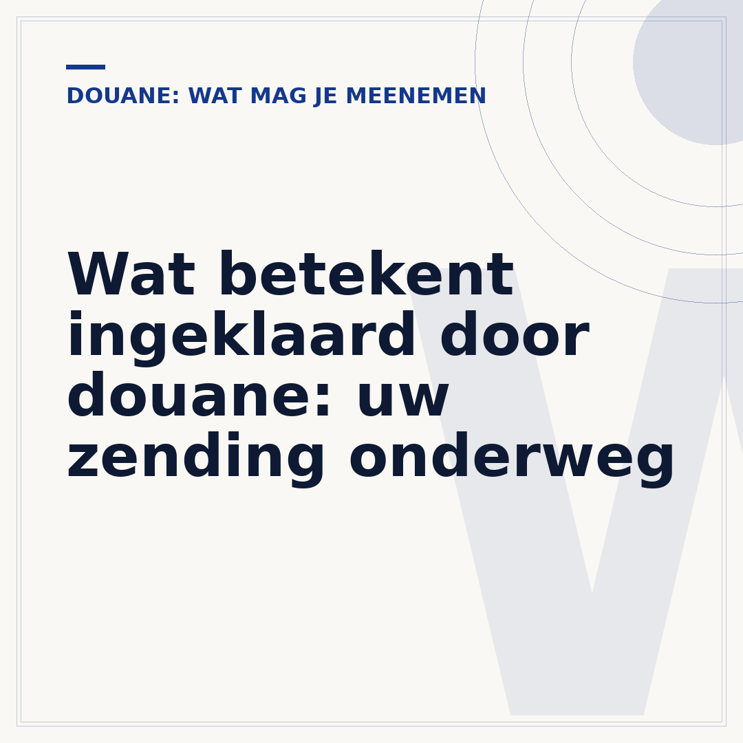 Wat betekent ingeklaard door douane: uw zending onderweg