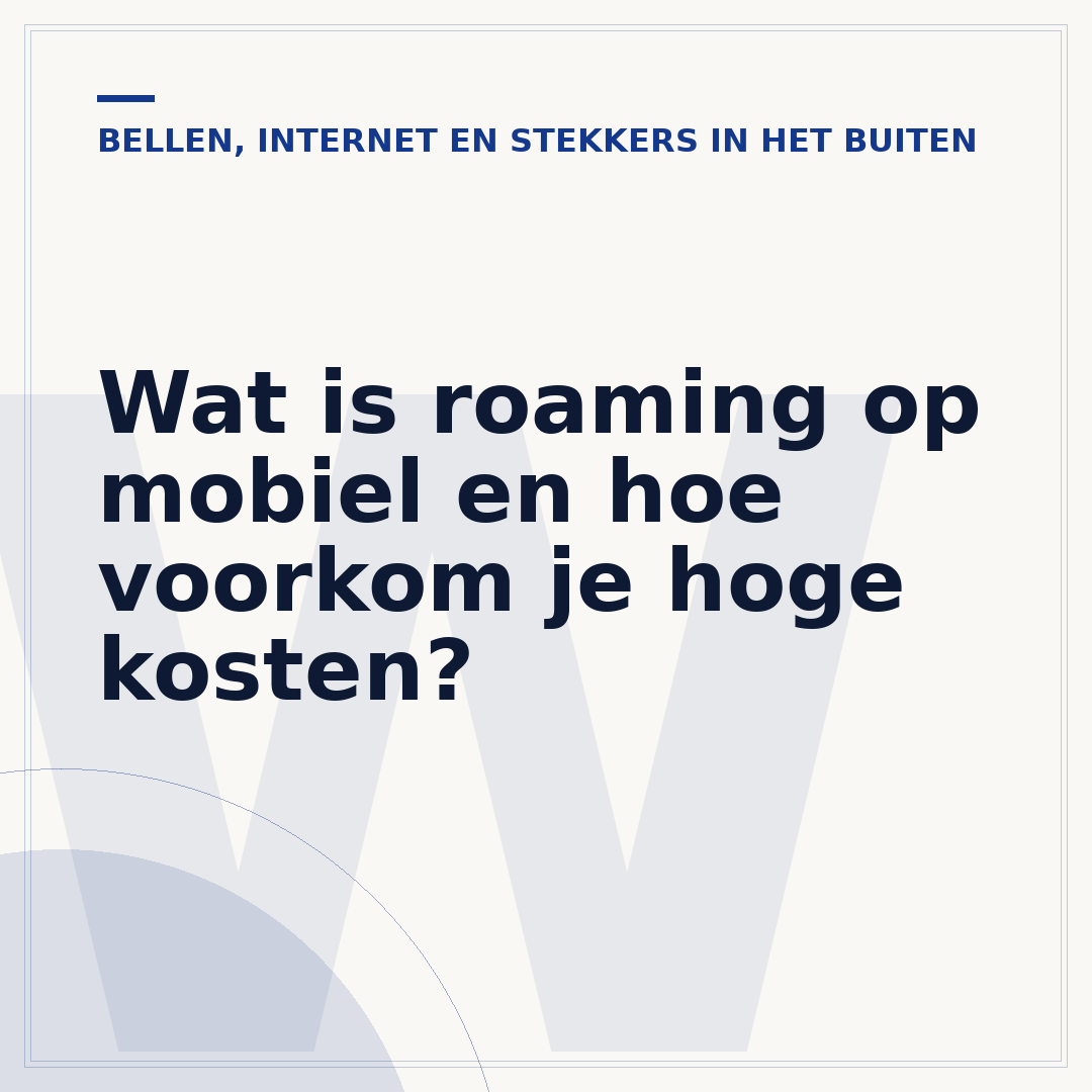 Wat is roaming op mobiel en hoe voorkom je hoge kosten?
