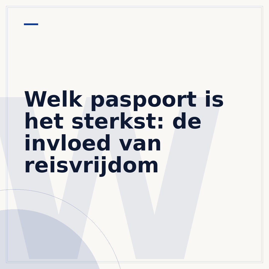 Welk paspoort is het sterkst: de invloed van reisvrijdom